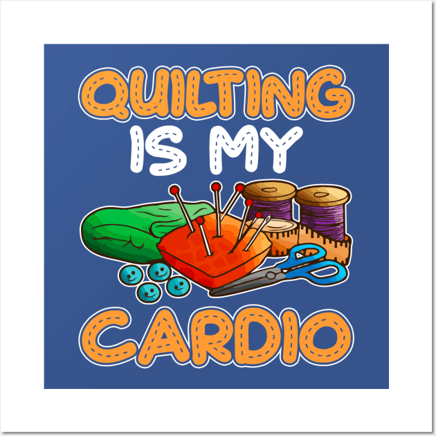 Quilting Is My Cardio Wall Art by E